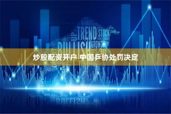 炒股配资开户 中国乒协处罚决定